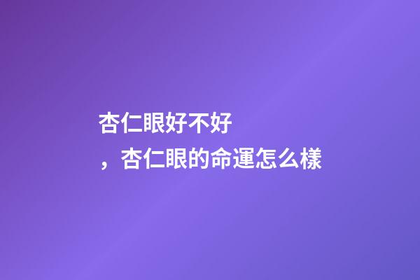 杏仁眼好不好，杏仁眼的命運怎么樣